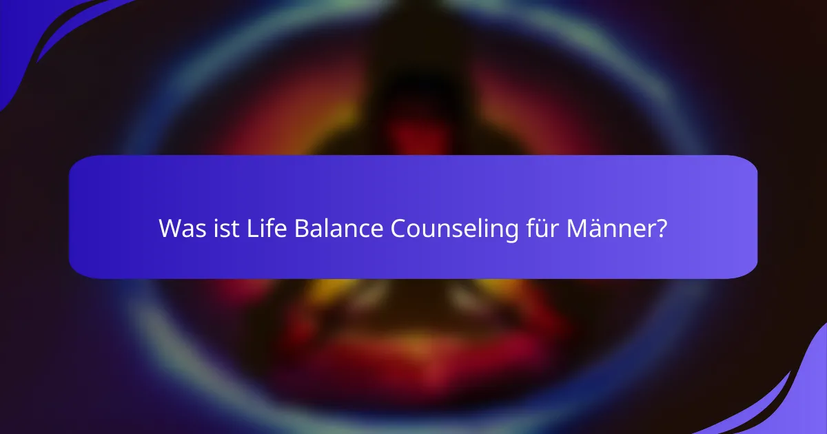 Was ist Life Balance Counseling für Männer?