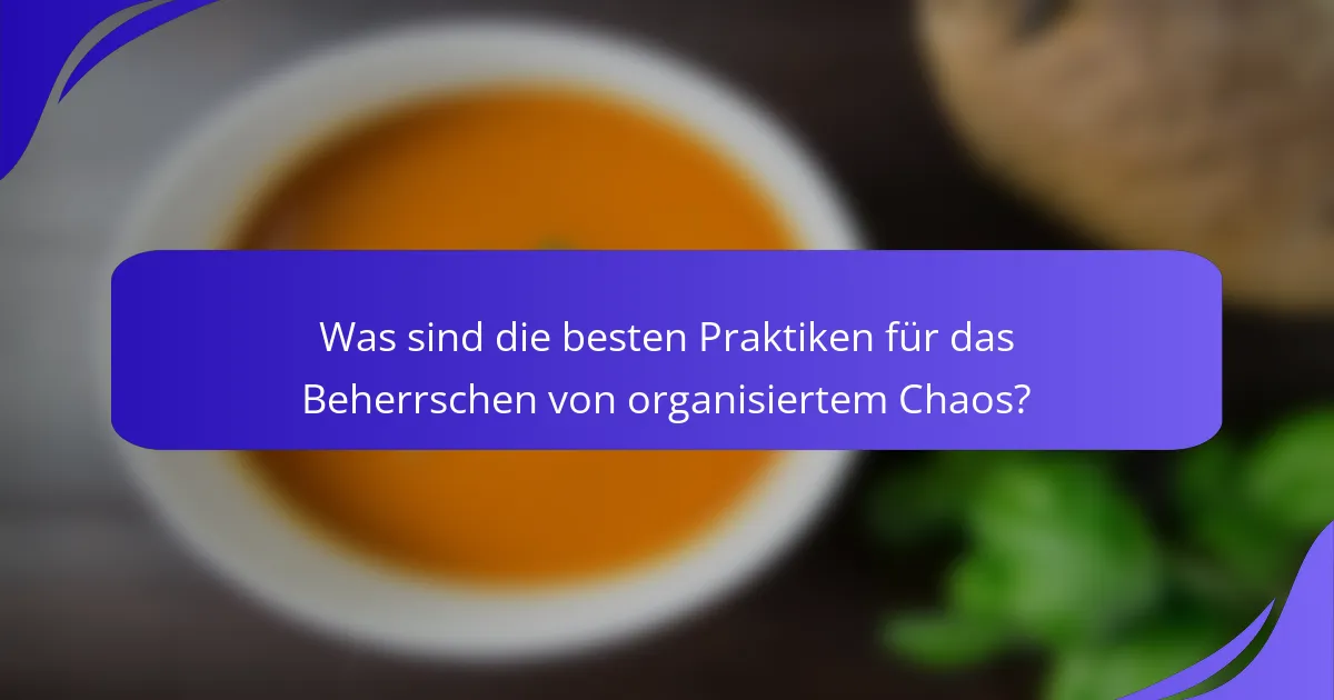 Was sind die besten Praktiken für das Beherrschen von organisiertem Chaos?