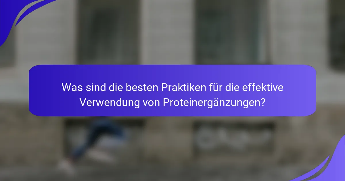 Was sind die besten Praktiken für die effektive Verwendung von Proteinergänzungen?