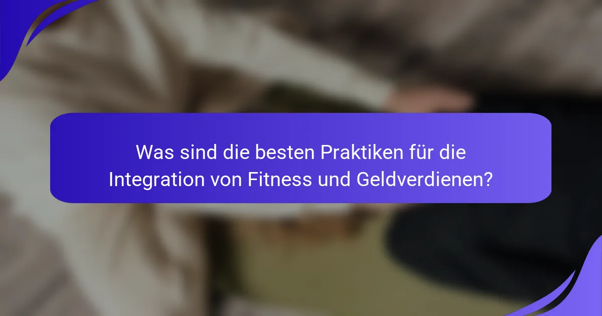 Was sind die besten Praktiken für die Integration von Fitness und Geldverdienen?