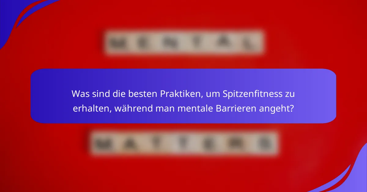 Was sind die besten Praktiken, um Spitzenfitness zu erhalten, während man mentale Barrieren angeht?
