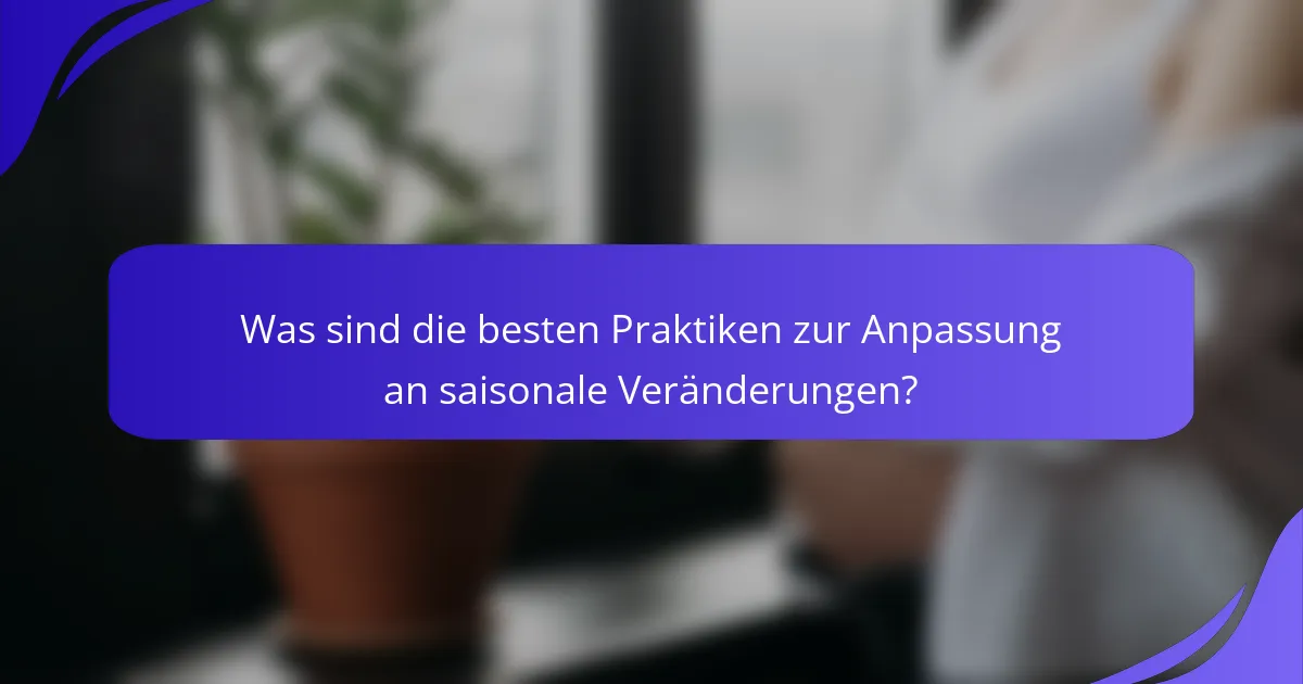 Was sind die besten Praktiken zur Anpassung an saisonale Veränderungen?