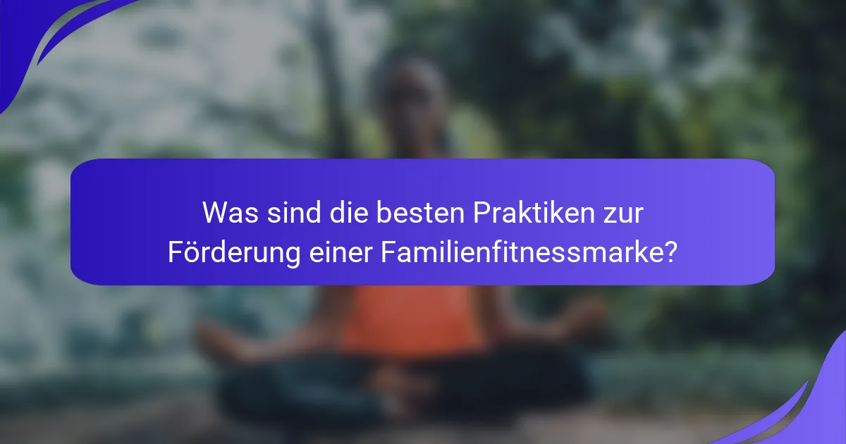 Was sind die besten Praktiken zur Förderung einer Familienfitnessmarke?