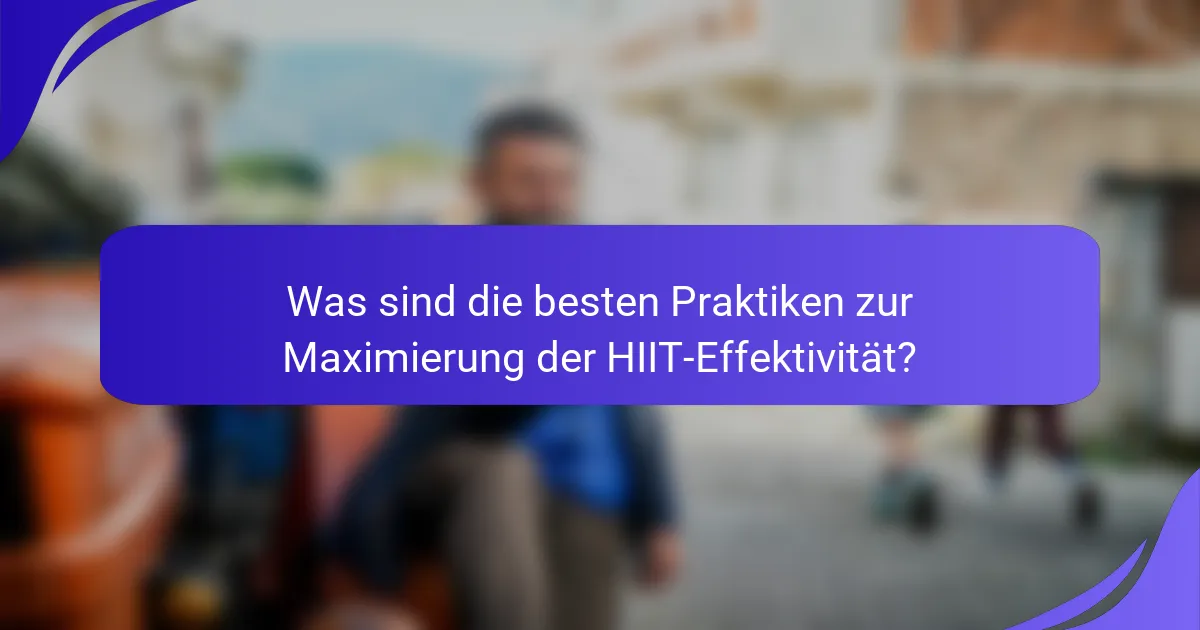 Was sind die besten Praktiken zur Maximierung der HIIT-Effektivität?
