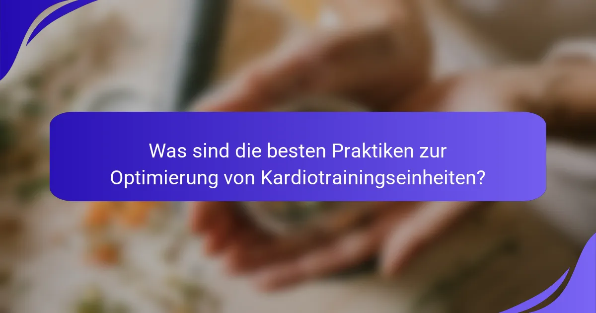 Was sind die besten Praktiken zur Optimierung von Kardiotrainingseinheiten?