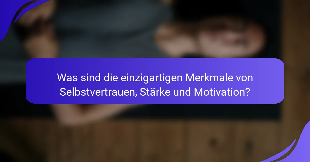 Was sind die einzigartigen Merkmale von Selbstvertrauen, Stärke und Motivation?