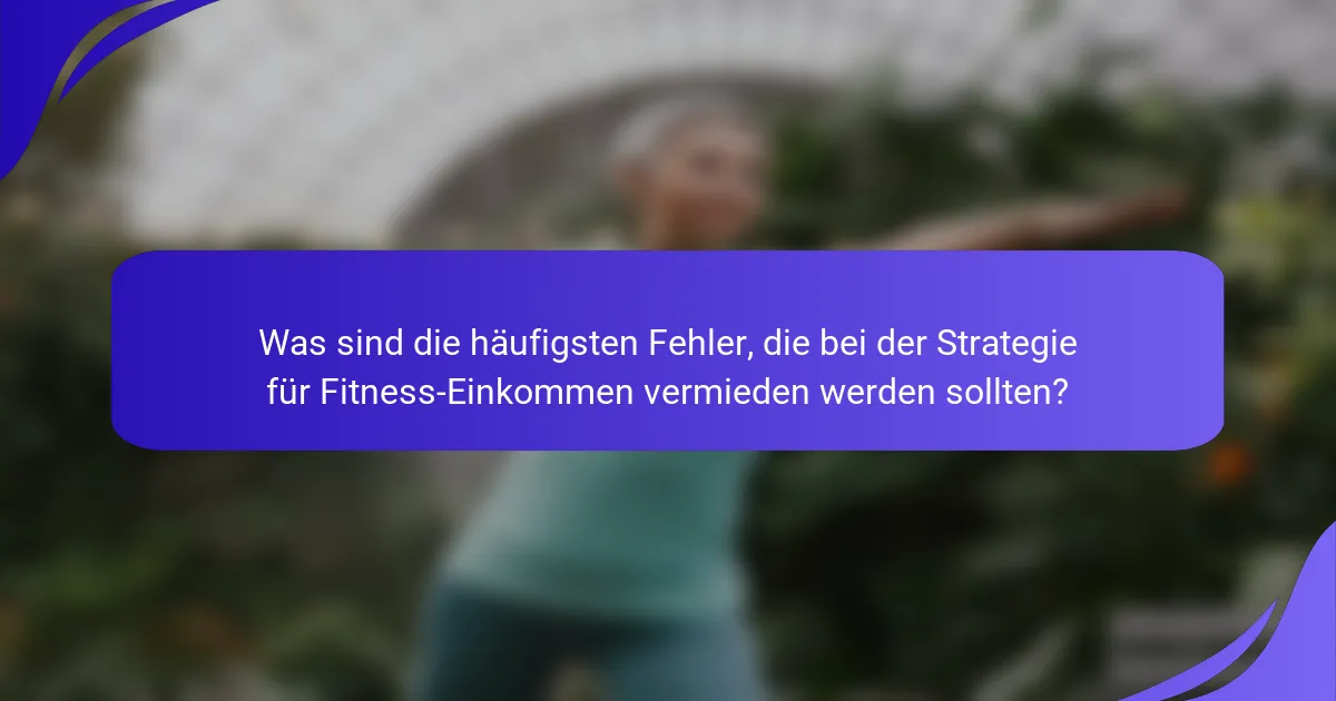 Was sind die häufigsten Fehler, die bei der Strategie für Fitness-Einkommen vermieden werden sollten?