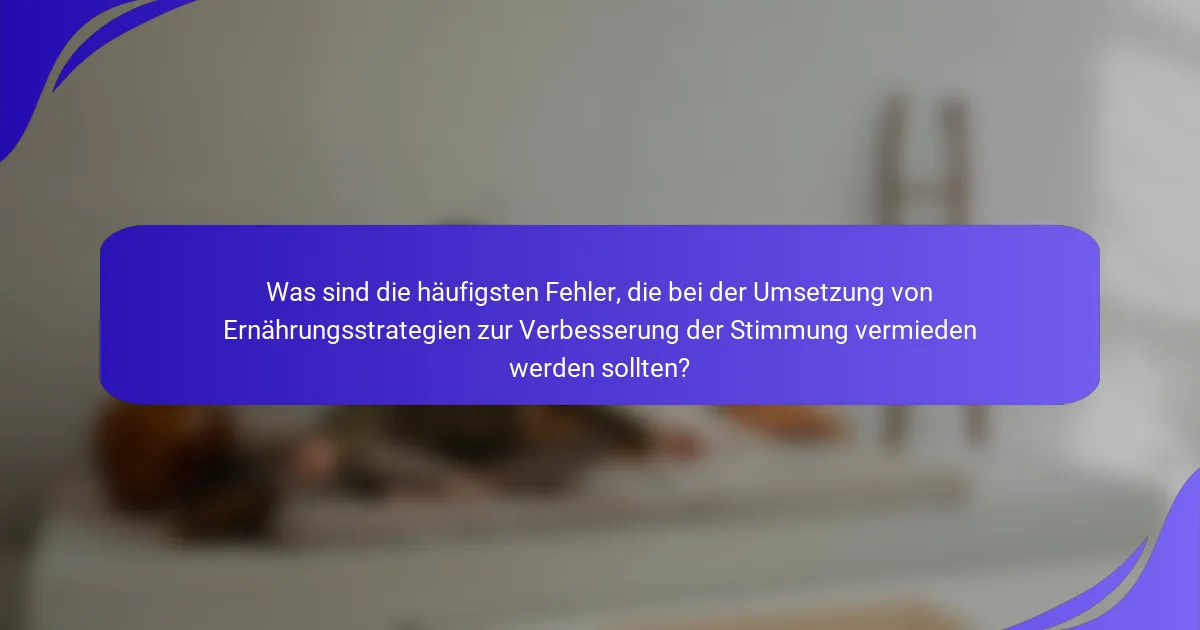 Was sind die häufigsten Fehler, die bei der Umsetzung von Ernährungsstrategien zur Verbesserung der Stimmung vermieden werden sollten?