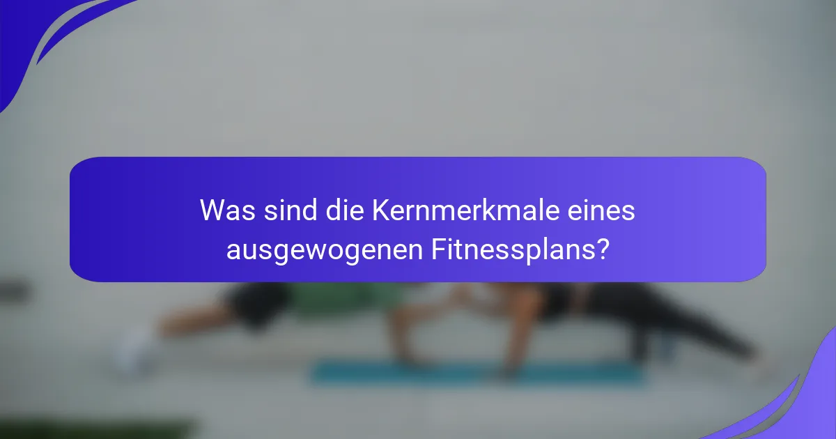 Was sind die Kernmerkmale eines ausgewogenen Fitnessplans?