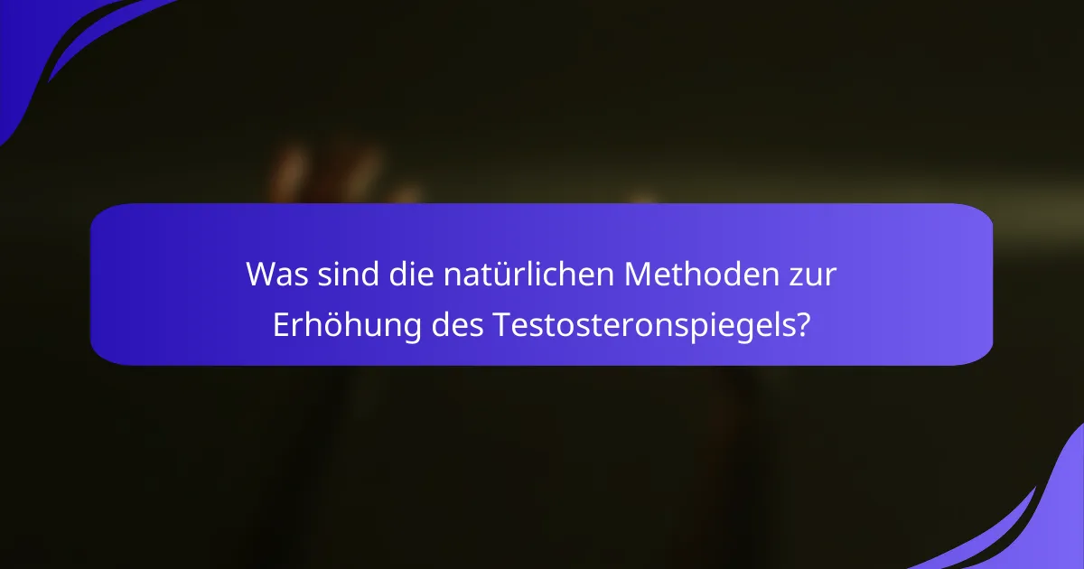 Was sind die natürlichen Methoden zur Erhöhung des Testosteronspiegels?