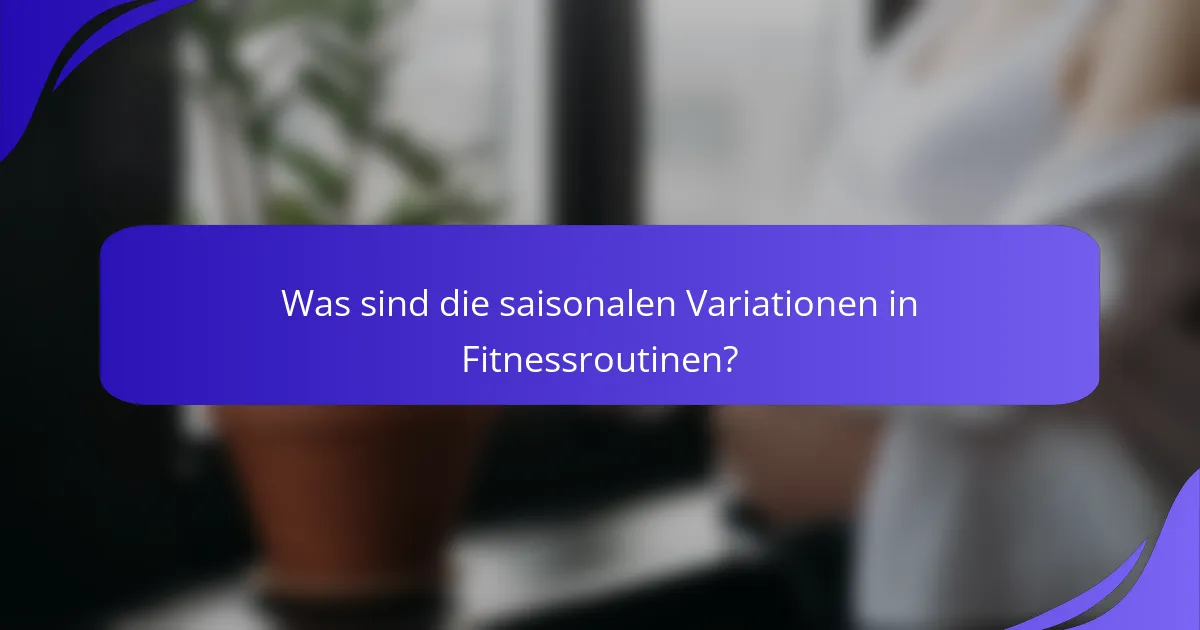 Was sind die saisonalen Variationen in Fitnessroutinen?