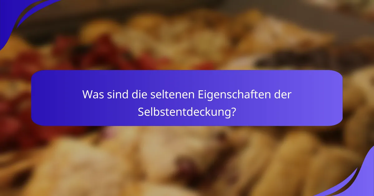 Was sind die seltenen Eigenschaften der Selbstentdeckung?