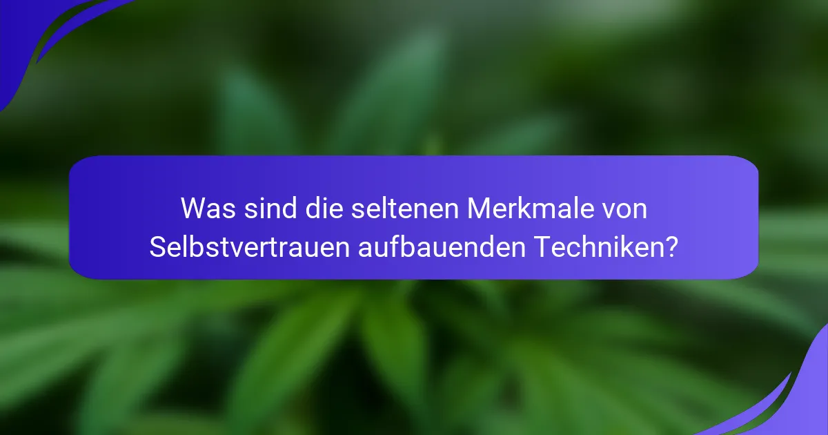 Was sind die seltenen Merkmale von Selbstvertrauen aufbauenden Techniken?