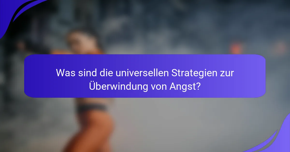 Was sind die universellen Strategien zur Überwindung von Angst?