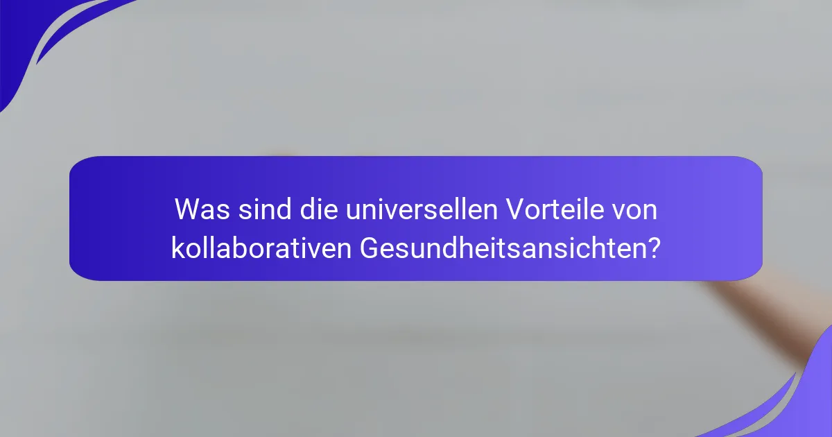 Was sind die universellen Vorteile von kollaborativen Gesundheitsansichten?