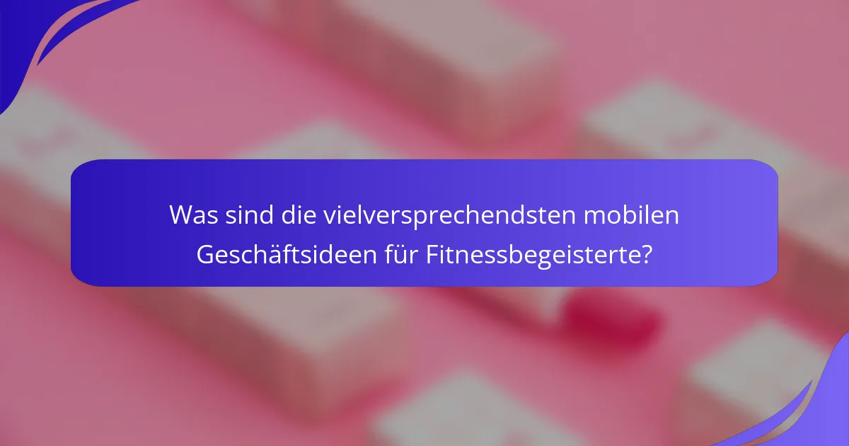 Was sind die vielversprechendsten mobilen Geschäftsideen für Fitnessbegeisterte?