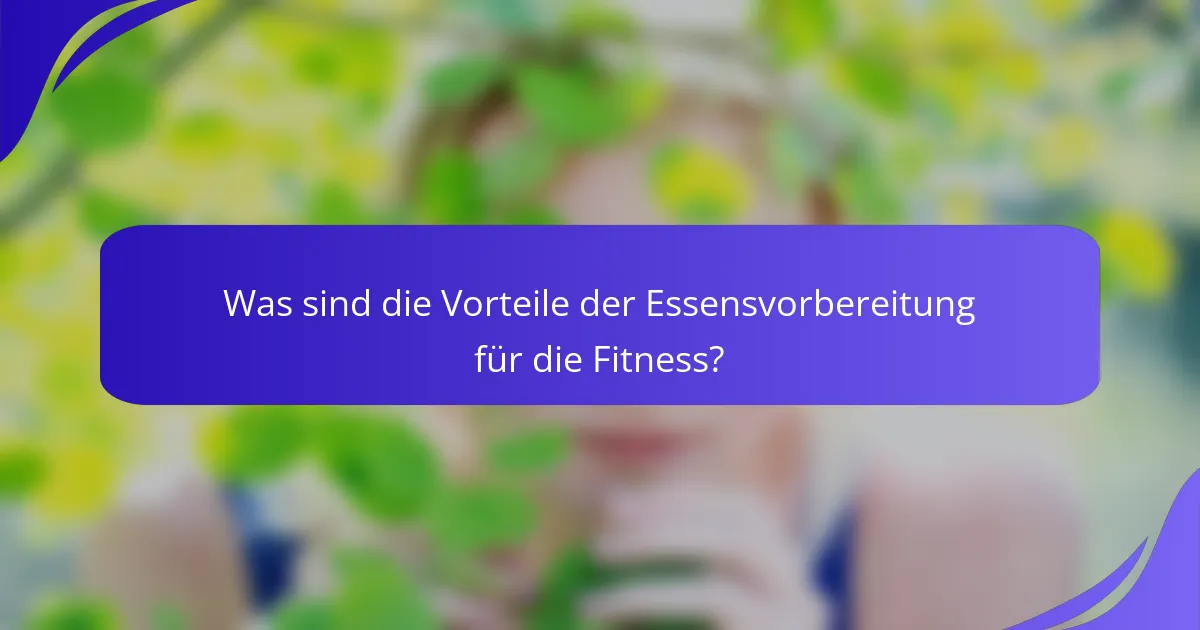 Was sind die Vorteile der Essensvorbereitung für die Fitness?