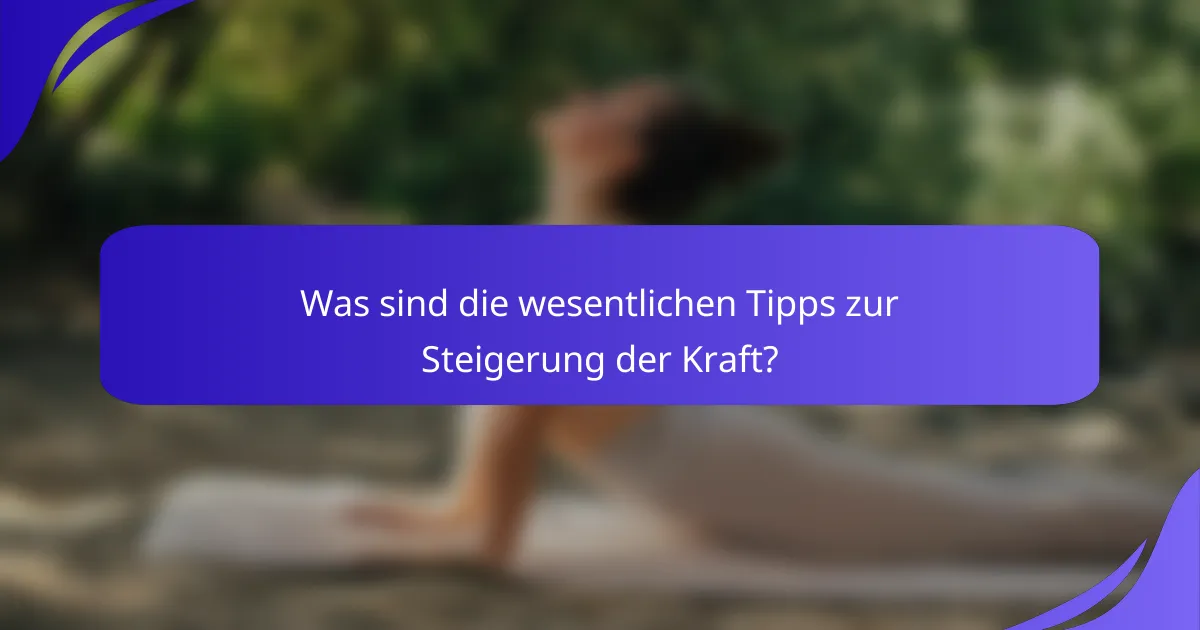 Was sind die wesentlichen Tipps zur Steigerung der Kraft?