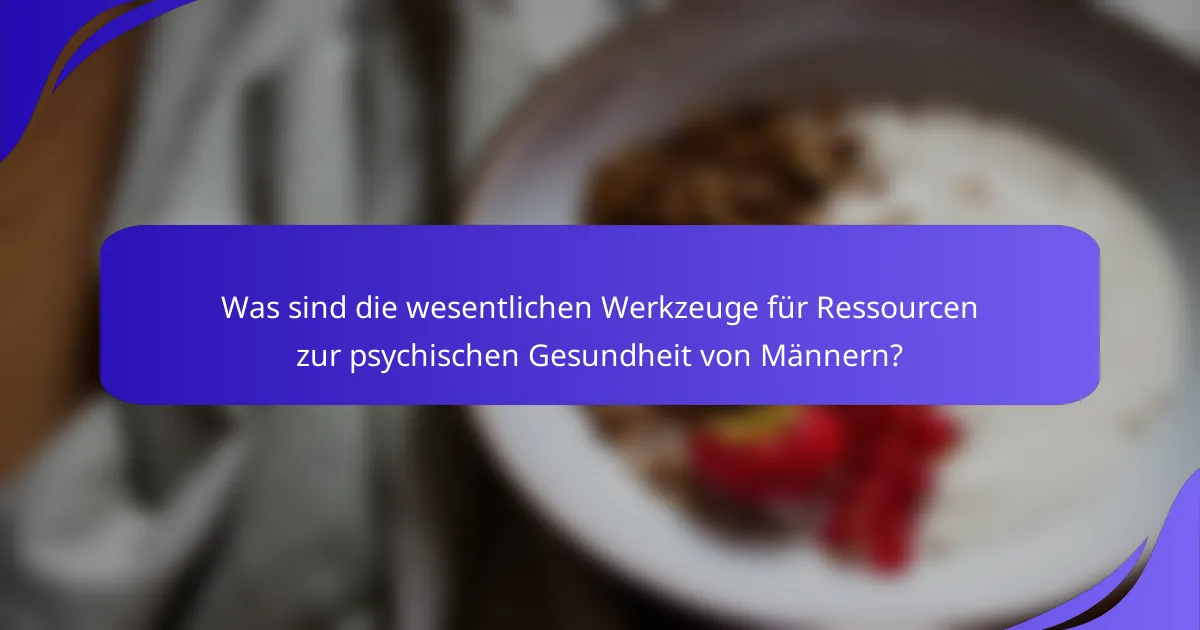 Was sind die wesentlichen Werkzeuge für Ressourcen zur psychischen Gesundheit von Männern?