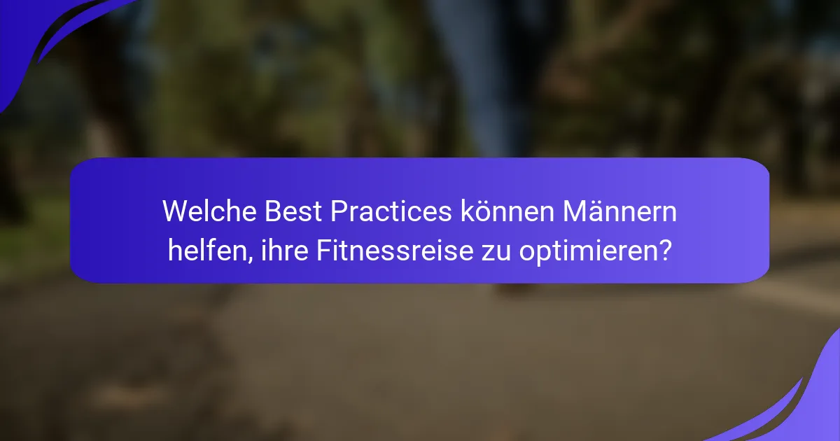 Welche Best Practices können Männern helfen, ihre Fitnessreise zu optimieren?