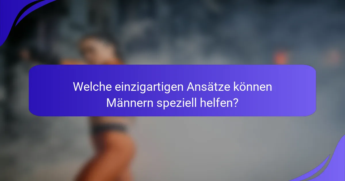 Welche einzigartigen Ansätze können Männern speziell helfen?