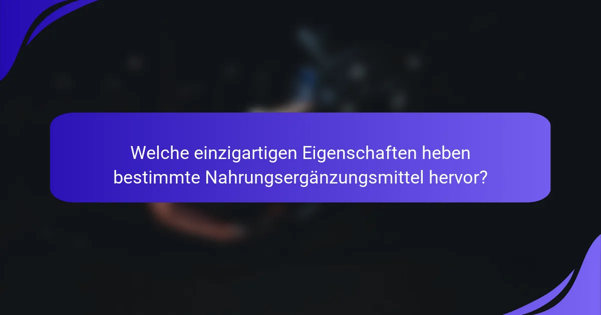 Welche einzigartigen Eigenschaften heben bestimmte Nahrungsergänzungsmittel hervor?