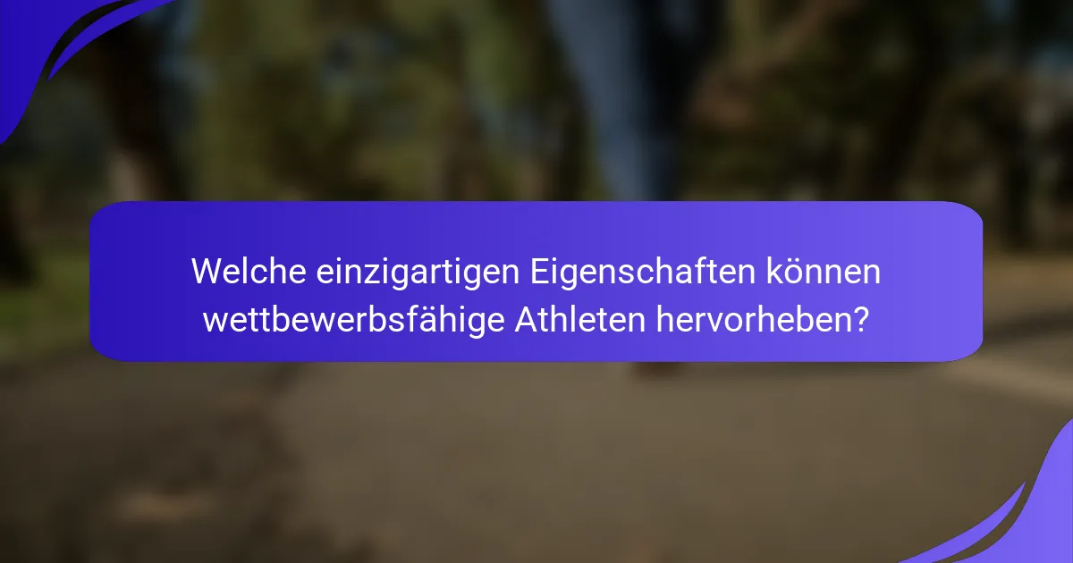 Welche einzigartigen Eigenschaften können wettbewerbsfähige Athleten hervorheben?
