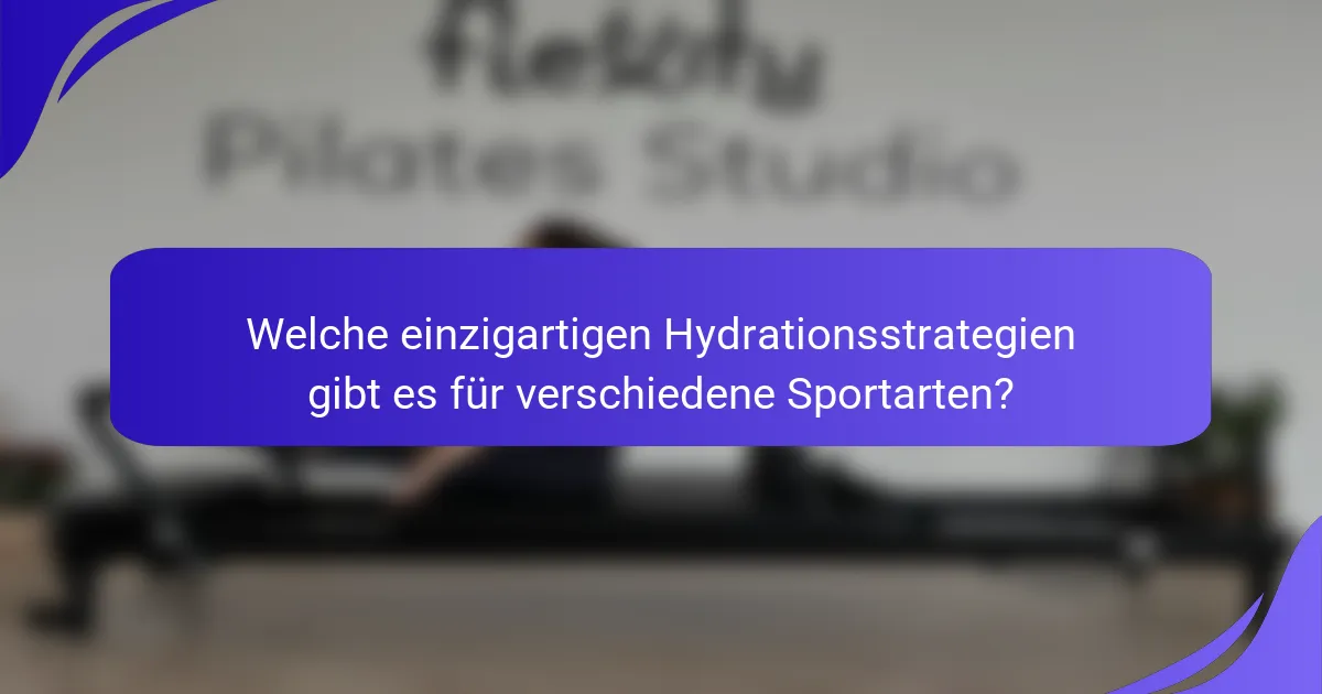 Welche einzigartigen Hydrationsstrategien gibt es für verschiedene Sportarten?