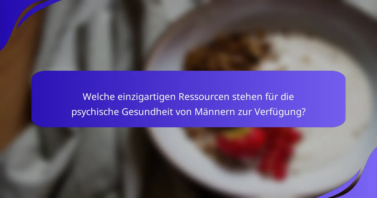 Welche einzigartigen Ressourcen stehen für die psychische Gesundheit von Männern zur Verfügung?