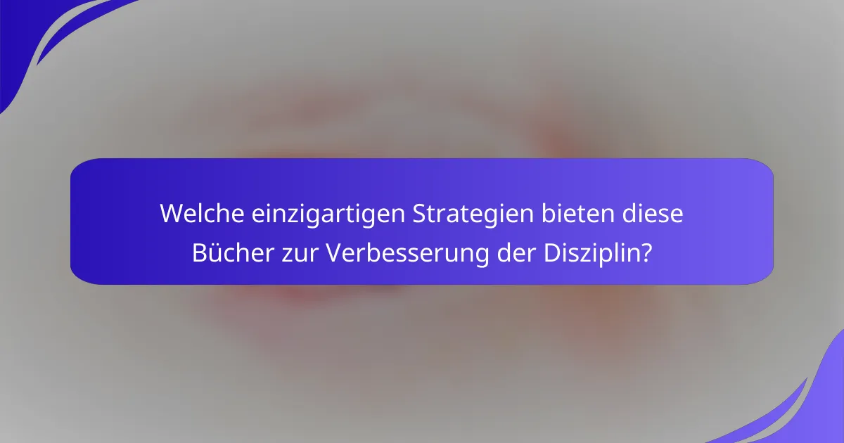 Welche einzigartigen Strategien bieten diese Bücher zur Verbesserung der Disziplin?