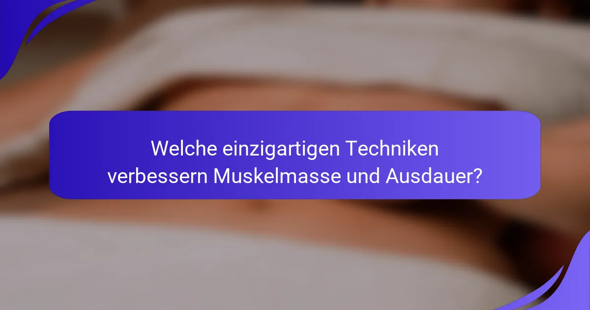 Welche einzigartigen Techniken verbessern Muskelmasse und Ausdauer?