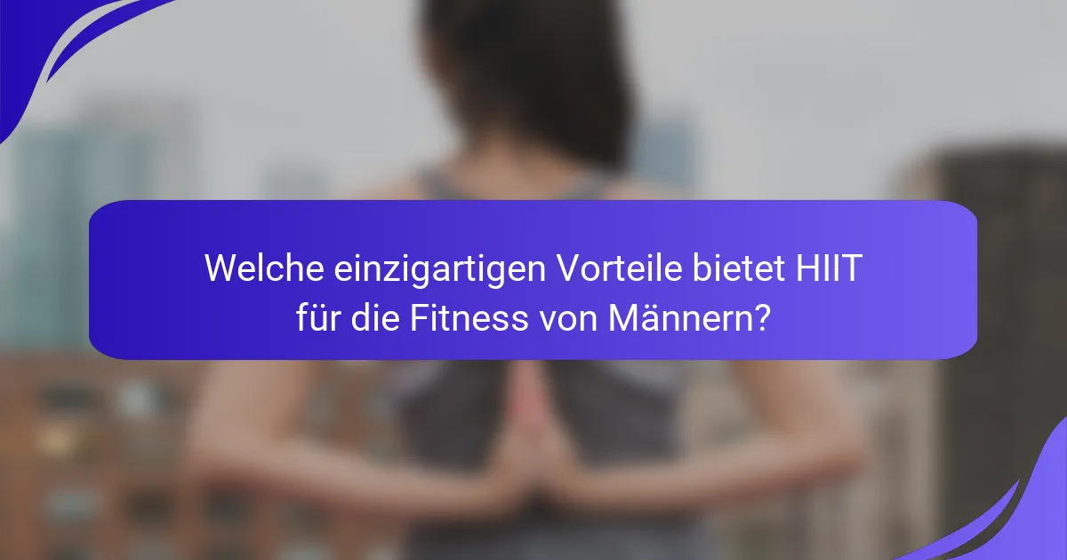 Welche einzigartigen Vorteile bietet HIIT für die Fitness von Männern?
