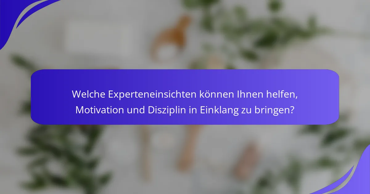 Welche Experteneinsichten können Ihnen helfen, Motivation und Disziplin in Einklang zu bringen?