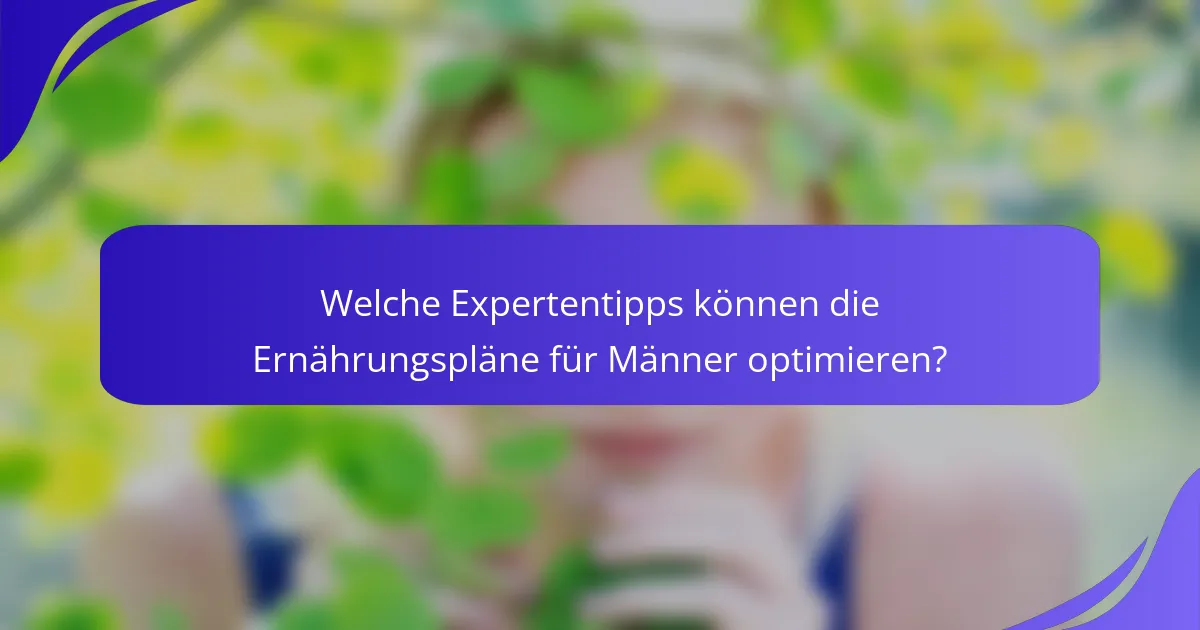 Welche Expertentipps können die Ernährungspläne für Männer optimieren?