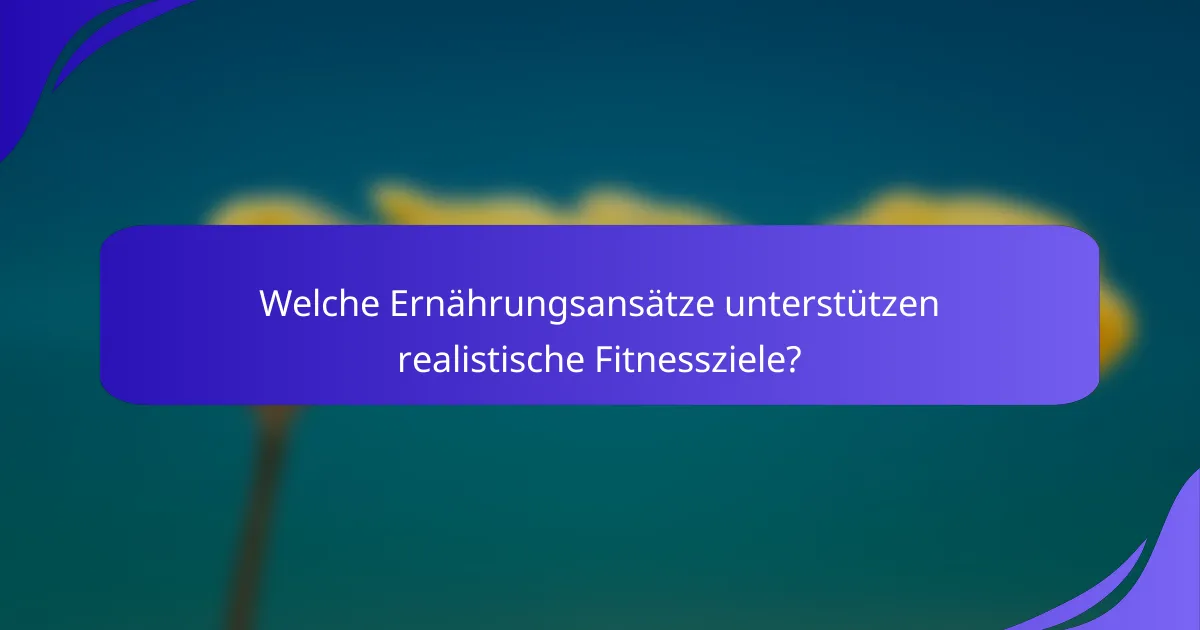 Welche Ernährungsansätze unterstützen realistische Fitnessziele?