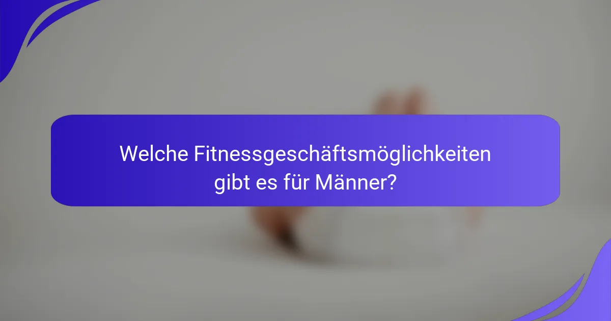 Welche Fitnessgeschäftsmöglichkeiten gibt es für Männer?