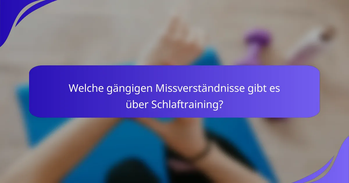 Welche gängigen Missverständnisse gibt es über Schlaftraining?