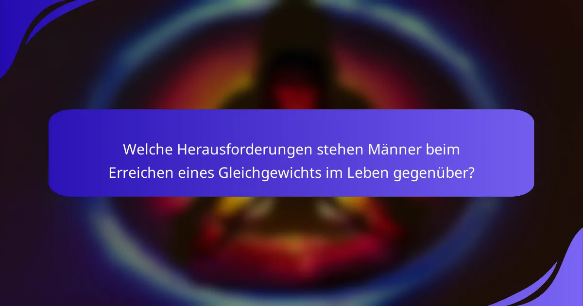 Welche Herausforderungen stehen Männer beim Erreichen eines Gleichgewichts im Leben gegenüber?