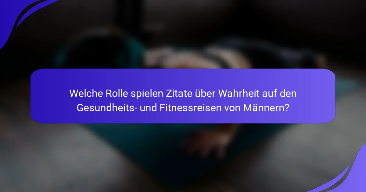 Welche Rolle spielen Zitate über Wahrheit auf den Gesundheits- und Fitnessreisen von Männern?