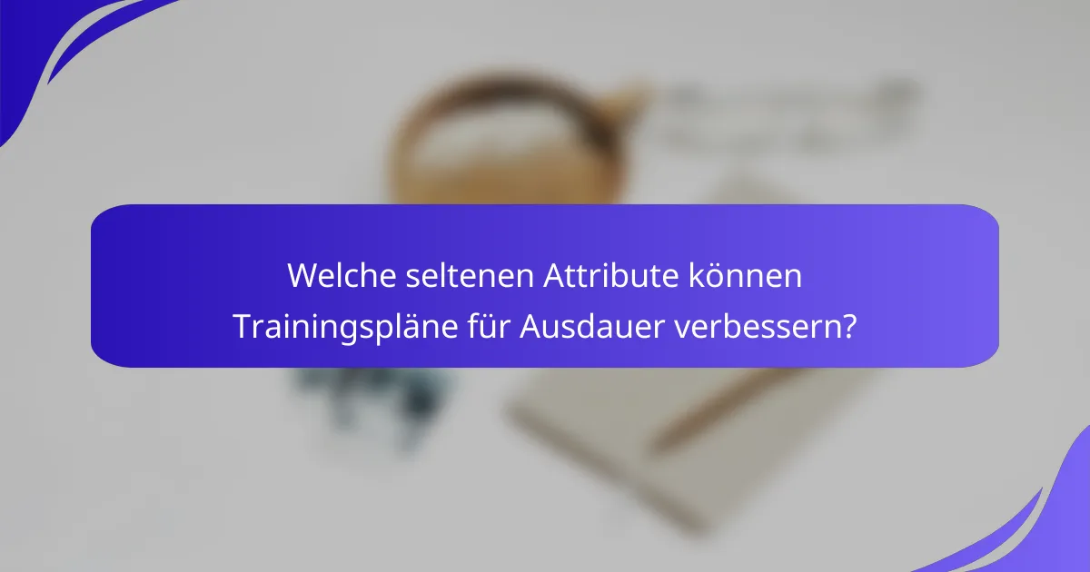 Welche seltenen Attribute können Trainingspläne für Ausdauer verbessern?