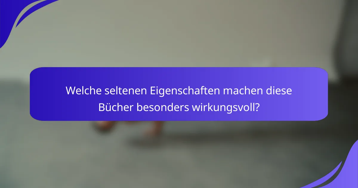Welche seltenen Eigenschaften machen diese Bücher besonders wirkungsvoll?
