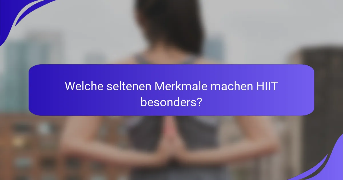 Welche seltenen Merkmale machen HIIT besonders?