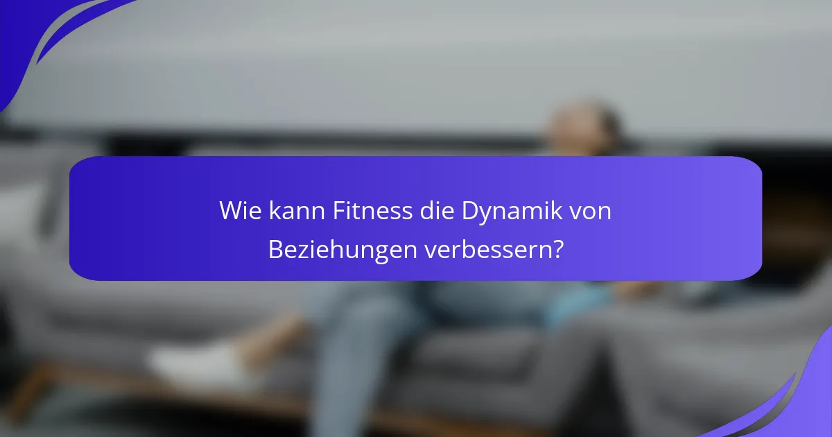 Wie kann Fitness die Dynamik von Beziehungen verbessern?