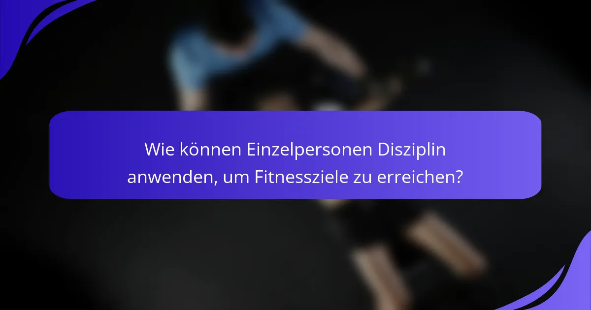 Wie können Einzelpersonen Disziplin anwenden, um Fitnessziele zu erreichen?