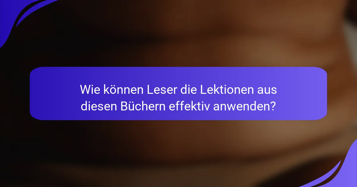 Wie können Leser die Lektionen aus diesen Büchern effektiv anwenden?