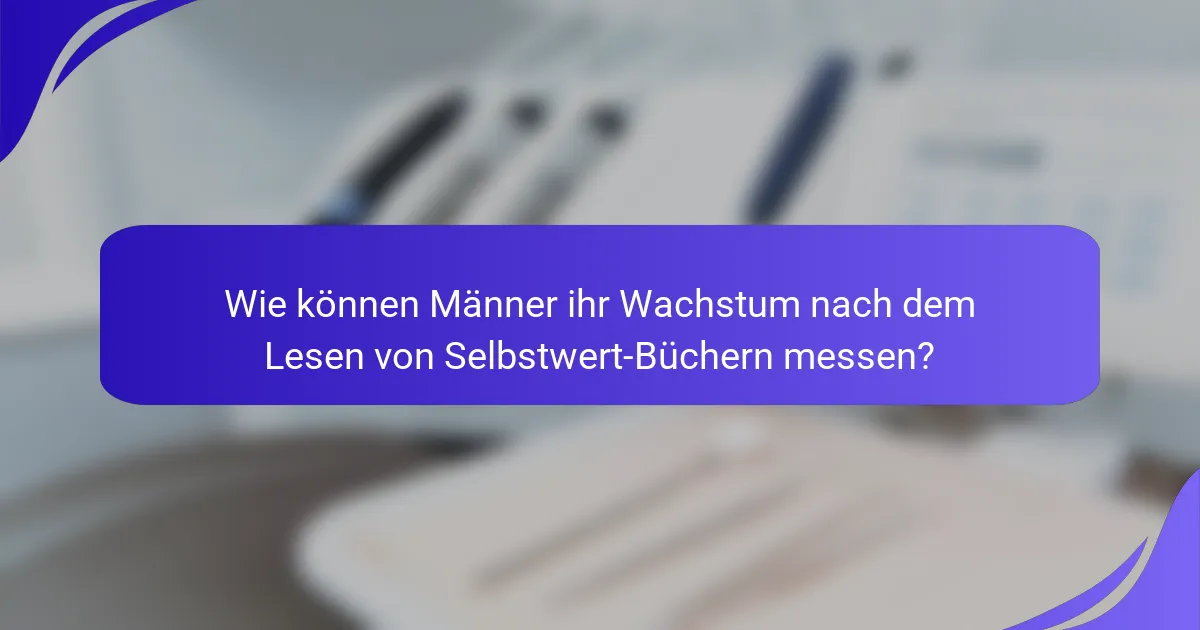 Wie können Männer ihr Wachstum nach dem Lesen von Selbstwert-Büchern messen?