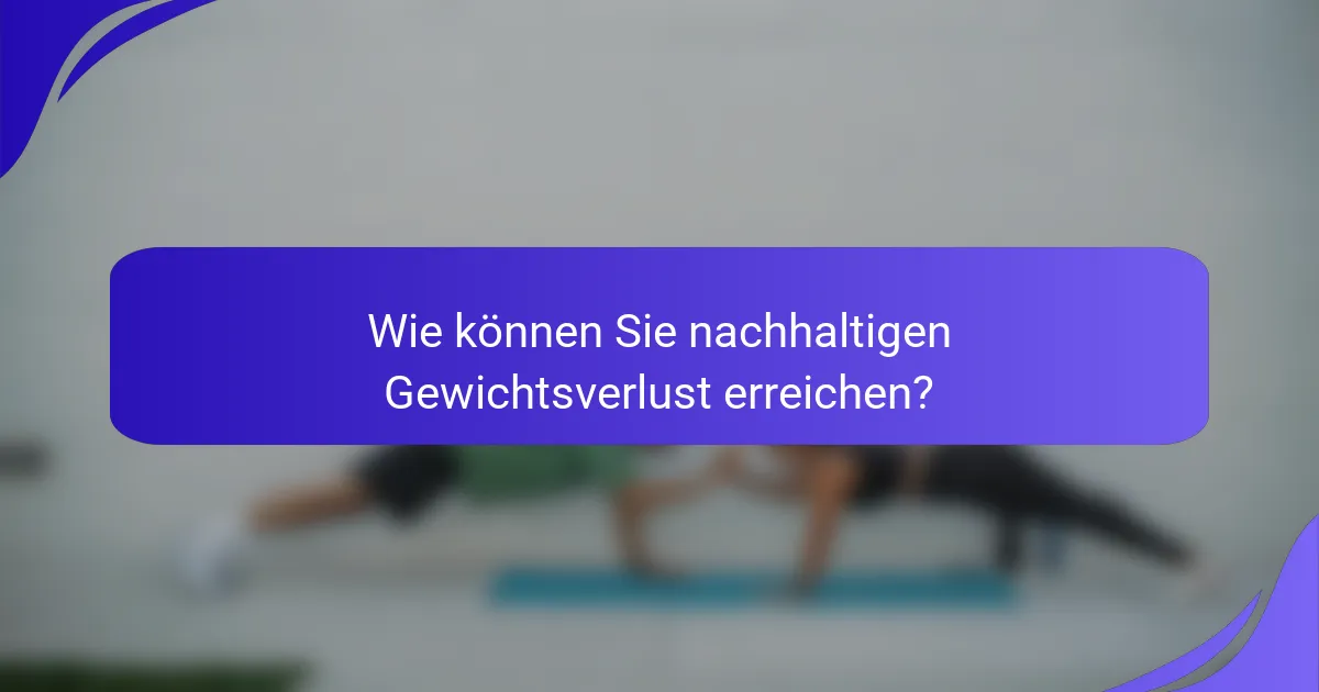 Wie können Sie nachhaltigen Gewichtsverlust erreichen?